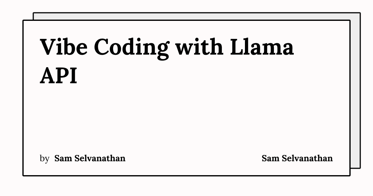 Vibe Coding with Llama API | Sam Selvanathan